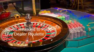 Seven Reasons to Play Live Dealer Roulette 1.pptx